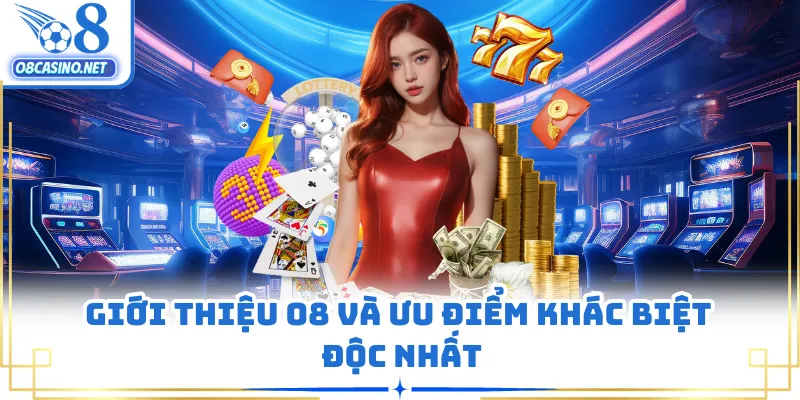 Giới thiệu O8 và ưu điểm khác biệt độc nhất