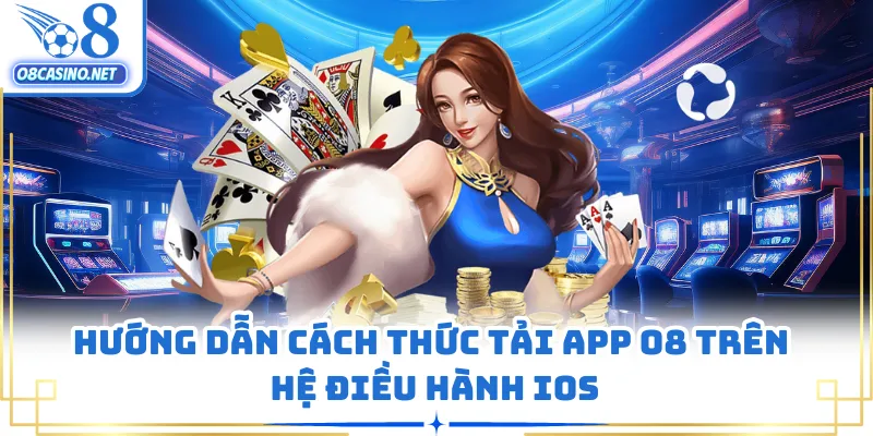 Hướng dẫn cách thức tải app O8 trên hệ điều hành IOS