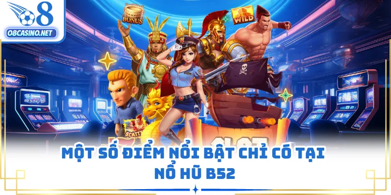 Một số điểm nổi bật chỉ có tại nổ hũ B52