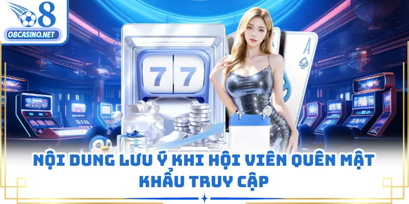 Nội dung lưu ý khi hội viên quên mật khẩu truy cập