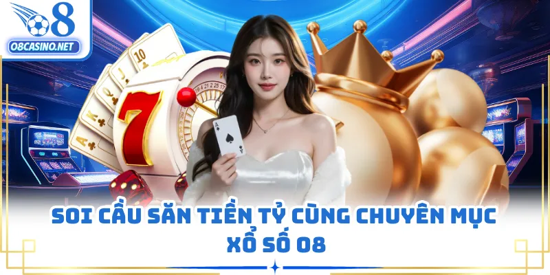 Soi cầu săn tiền tỷ cùng chuyên mục xổ số O8