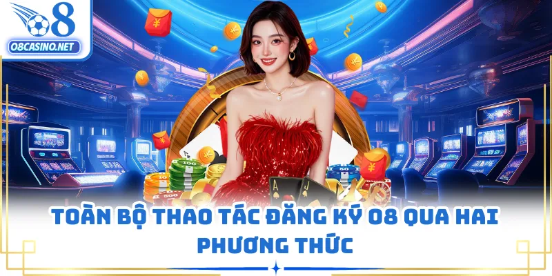 Toàn bộ thao tác đăng ký O8 qua hai phương thức